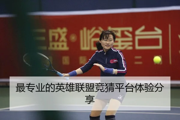 最专业的英雄联盟竞猜平台体验分享